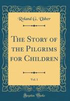 The Story of the Pilgrims for Children, Vol. 1 (Classic Reprint) 1330660234 Book Cover