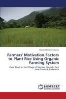 Farmers' Motivation Factors to Plant Rice Using Organic Farming System: Case Study in the Village of Sumber Ngepoh, East Java Province, Indonesia 365942773X Book Cover