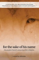 For the Sake of His Name: the prophet Daniel's miraculous life in Babylon (Three Prophets, 3 1520728301 Book Cover