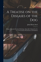 A Treatise on the Diseases of the Dog; Being a Manual of Canine Pathology. Especially Adapted for the Use of Veterinary Practitioners and Students 1014751500 Book Cover