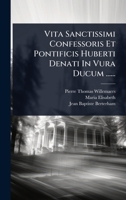 Vita Sanctissimi Confessoris Et Pontificis Huberti Denati In Vura Ducum ...... (Latin Edition) 1024932451 Book Cover