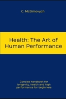 Health: The Art of Human Performance: Longevity, health and high performance for beginners B0CS1RBH44 Book Cover