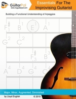 Essentials For The Improvising Guitarist: A Practical Guide to Understanding Arpeggios (My Guitar Pal) 1979921709 Book Cover