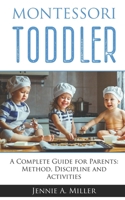 MONTESSORI TODDLER: A Complete Guide for Parents: Method, Discipline and Activities B08977FLT5 Book Cover
