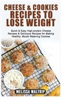Cheese & Cookies Recipes to Lose Weight: Quick & Easy High-protein Cheese Recipes & Delicious Recipes for Making Healthy, Mouth Watering Cookies 1803074213 Book Cover