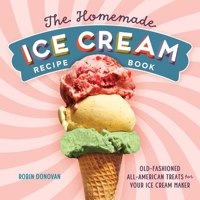 The Homemade Ice Cream Recipe Book: Old-Fashioned All-American Treats for Your Ice Cream Maker 1623158540 Book Cover