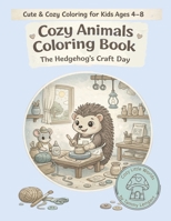 Cozy Animals Coloring Book: The Hedgehog’s Craft Day (Cozy Little Worlds) 9657841070 Book Cover