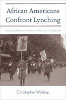 African Americans Confront Lynching: Strategies of Resistance from the Civil War to the Civil Rights Era 074255273X Book Cover