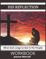 His Reflection: What God Longs to See in His People 1926489160 Book Cover