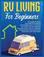 Rv Living for Beginners: The Complete Guide for Discovering How to Live your Full-Time RV Life Off-Grid and Enjoying Rving Lifestyle Camping, Boondocking, Van Dwelling by Travelling. Even with family 1804341231 Book Cover