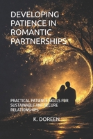 DEVELOPING PATIENCE IN ROMANTIC PARTNERSHIPS: PRACTICAL PATIENCE SKILLS FOR SUSTAINABLE AND SECURE RELATIONSHIPS B0GR68HKPY Book Cover