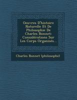 Oeuvres D'histoire Naturelle Et De Philosophie De Charles Bonnet: Consid�rations Sur Les Corps Organis�s... 1249965152 Book Cover