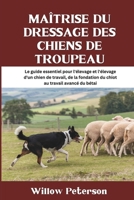 Maîtrise du dressage des chiens de troupeau: Le guide essentiel pour l'élevage et l'élevage d'un chien de travail, de la fondation du chiot au travail avancé du bétai (French Edition) B0DTYXPXLZ Book Cover
