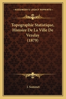Topographie Statistique, Histoire De La Ville De Vezelay (1879) 1160260230 Book Cover
