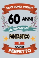 Mi ci sono voluti 60 anni per diventare cosi fantastico e quasi perfetto: Regalo Per Compleanno Nascita Taccuino Journal Libretto d'appunti Blocco ... Torta - 100 Pagine A Punti 1695063236 Book Cover
