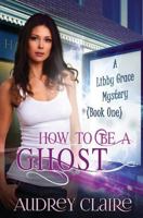 How to be a Ghost 1497590086 Book Cover