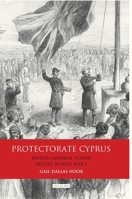 Protectorate Cyprus: British Imperial Power before WWI 1350154725 Book Cover