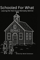 Schooled for What: Leaving the Test-Score Mentality Behind B0F8FB3XBZ Book Cover