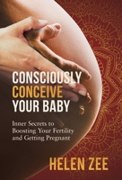 Consciously Conceive Your Baby: Inner Secrets to Boost Your Fertility and Getting Pregnant 0648119815 Book Cover