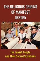 The Religious Origins Of Manifest Destiny: The Jewish People And Their Sacred Scriptures: Fiction And Fantasy In The Movies B097686WNY Book Cover
