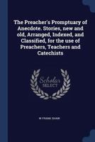 The Preacher's Promptuary of Anecdote. Stories, new and old, Arranged, Indexed, and Classified, for the use of Preachers, Teachers and Catechists 1376861259 Book Cover