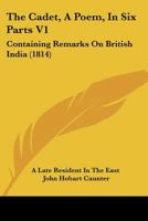 The Cadet, A Poem, In Six Parts V1: Containing Remarks On British India 1165781182 Book Cover