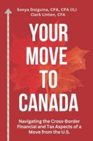 Your Move to Canada: Navigating the Cross-Border Financial and Tax Aspects of a Move from the U.S. B0G2KJQGNW Book Cover