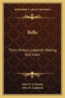 Bells: Their History, Legends, Making and Uses (Classic Reprint) 1163166057 Book Cover