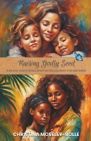 Raising Godly Seed: A 30-Day Devotional and Prayer Journey For Mothers B0CPLYLRD4 Book Cover