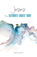 Jesus, the Ultimate Ladies' Man B0CDFTB7Q9 Book Cover