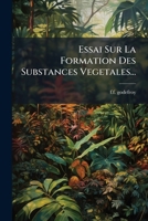 Essai Sur La Formation Des Substances Vegetales... 1275066135 Book Cover