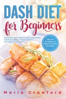 Dash Diet for Beginners: The Perfect Action Plan with a 28-Day Weight Loss Program and a Meal Plan Solution to Lower Hypertension and Blood Pressure, Prevent Diabetes and Improve Your Health 1799191249 Book Cover