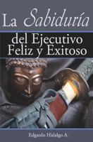La sabiduría del ejecutivo feliz y exitoso 1467906417 Book Cover