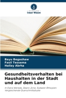 Gesundheitsverhalten bei Haushalten in der Stadt und auf dem Land: In Esera Wereda, Dawro Zone, Südwest-Äthiopien: Vergleichende Querschnittsstudie (German Edition) 3838153510 Book Cover
