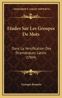 Etudes Sur Les Groupes De Mots: Dans La Versification Des Dramatiques Latins (1904) 1166744752 Book Cover