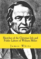 Sketches of the Christian Life and Public Labors of William Miller 1013733274 Book Cover