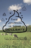 This Journal is Some Bullsh*t: A Sarcastic Venting Notebook for Anger, Stress, and Adulting Chaos – Funny Gift for Coworkers or Fellow Parents B0GH7NJ5B2 Book Cover