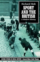 Sport and the British: A Modern History (Oxford Studies in Social History) 0192852299 Book Cover