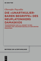 Die "unartikulierbaren Begriffe" Des Neuplatonikers Damaskios: Transzendenz Und All-Einheit in Den >aporien Und L�sungen Bez�glich Der Ersten Prinzipien 3110580195 Book Cover