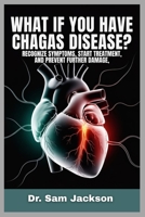 WHAT IF YOU HAVE CHAGAS DISEASE?: Recognize Symptoms, Start Treatment, and Prevent Further Damage (Take Good Care of Your Health—Because Health is Wealth) B0FQJSQRXN Book Cover