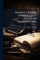 Maurycy Baron Hirsch I Jego Dziaalno Filantropijna 124589854X Book Cover