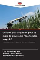 Gestion de l'irrigation pour le maïs de deuxième récolte (Zea mays L.): Influence des lames d'irrigation et de la densité des plantes (French Edition) 6206834123 Book Cover