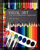 Visual Art for the Elementary Classroom 145374908X Book Cover