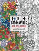 Fuck Off, Coronavirus, I'm Coloring: Self-Care for the Self-Quarantined, A Humorous Adult Swear Word Coloring Book During COVID-19 Pandemic 1604641916 Book Cover