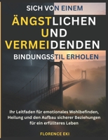 Sich von einem ängstlichen und vermeidenden Bindungsstil erholen: Ihr Leitfaden für emotionales Wohlbefinden, Heilung und den Aufbau sicherer Beziehungen für ein erfüllteres Leben (German Edition) B0F4DB1FGR Book Cover