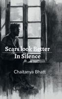 SCARS LOOK BETTER IN SILENCE: A Collection of Unspoken Truths B0GHP5FSRW Book Cover