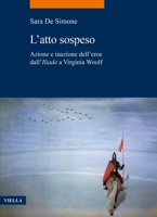 L'Atto Sospeso: Azione E Inazione Dell'eroe Dall'iliade a Virginia Woolf B0CP4ZZX6K Book Cover