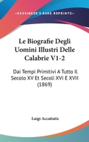 Le Biografie Degli Uomini Illustri Delle Calabrie V1-2: Dai Tempi Primitivi A Tutto Il Secolo XV Et Secoli XVi E XVII (1869) 1160144729 Book Cover