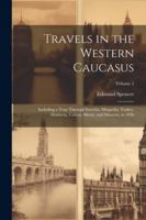 Travels in the Western Caucasus: Including a Tour Through Imeritia, Mingrelia, Turkey, Moldavia, Galicia, Silesia, and Moravia, in 1836; Volume 2 1022773968 Book Cover