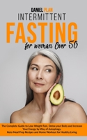 INTERMITTENT FASTING FOR WOMEN OVER 50: The Complete Guide to Lose Weight Fast, Detox your Body and Increase Your Energy by Way of Autophagy. Keto Meal Prep Recipes and Home Workout for Healthy Living B088N5ZKCP Book Cover